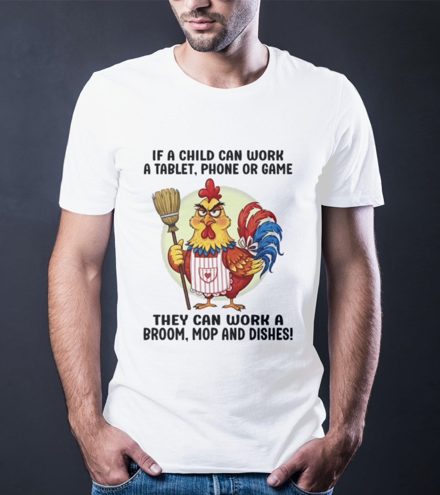 Chicken If A Child Can Work A Tablet Phone Or Game They Can Work A Broom Mop And Dishes T-Shirt