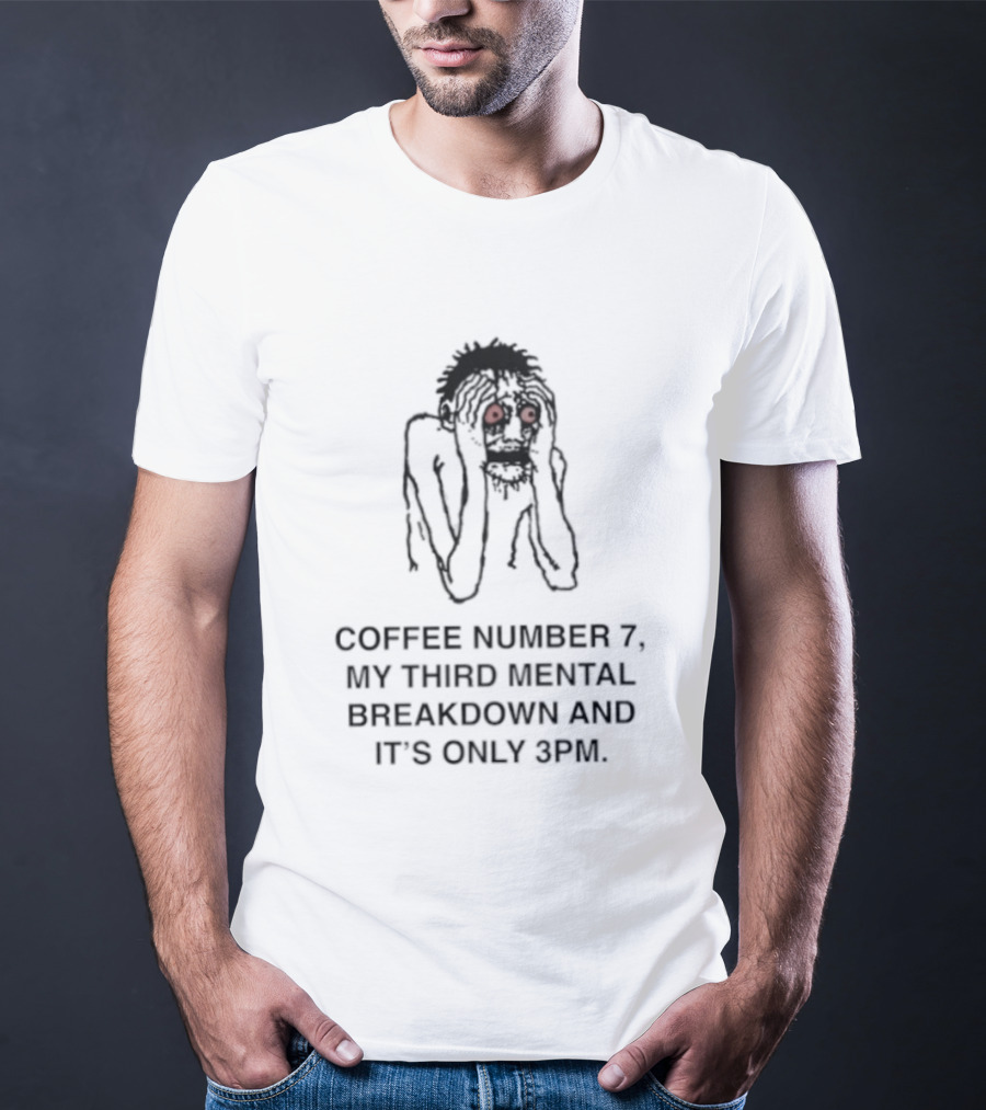 Coffee Number 7 My Third Mental Breakdown And It Is Only 3pm Red Eyed Figure T-Shirt