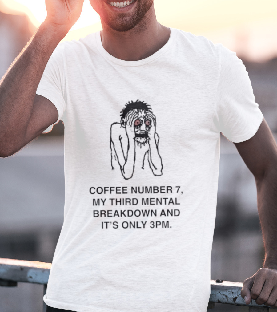 Coffee Number 7 My Third Mental Breakdown And It Is Only 3pm Red Eyed Figure T-Shirt