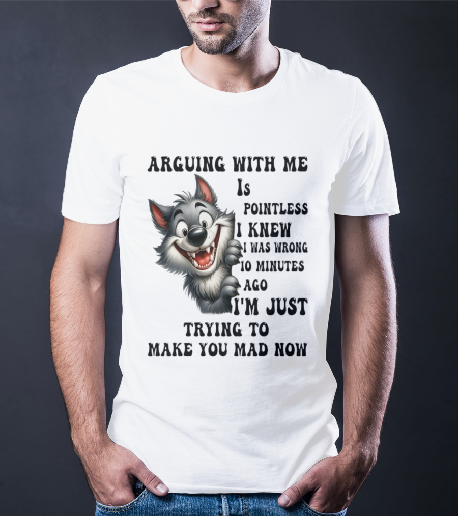 Arguing With Me Is Pointless I Knew I Was Wrong 10 Minutes Ago Wolf T-Shirt