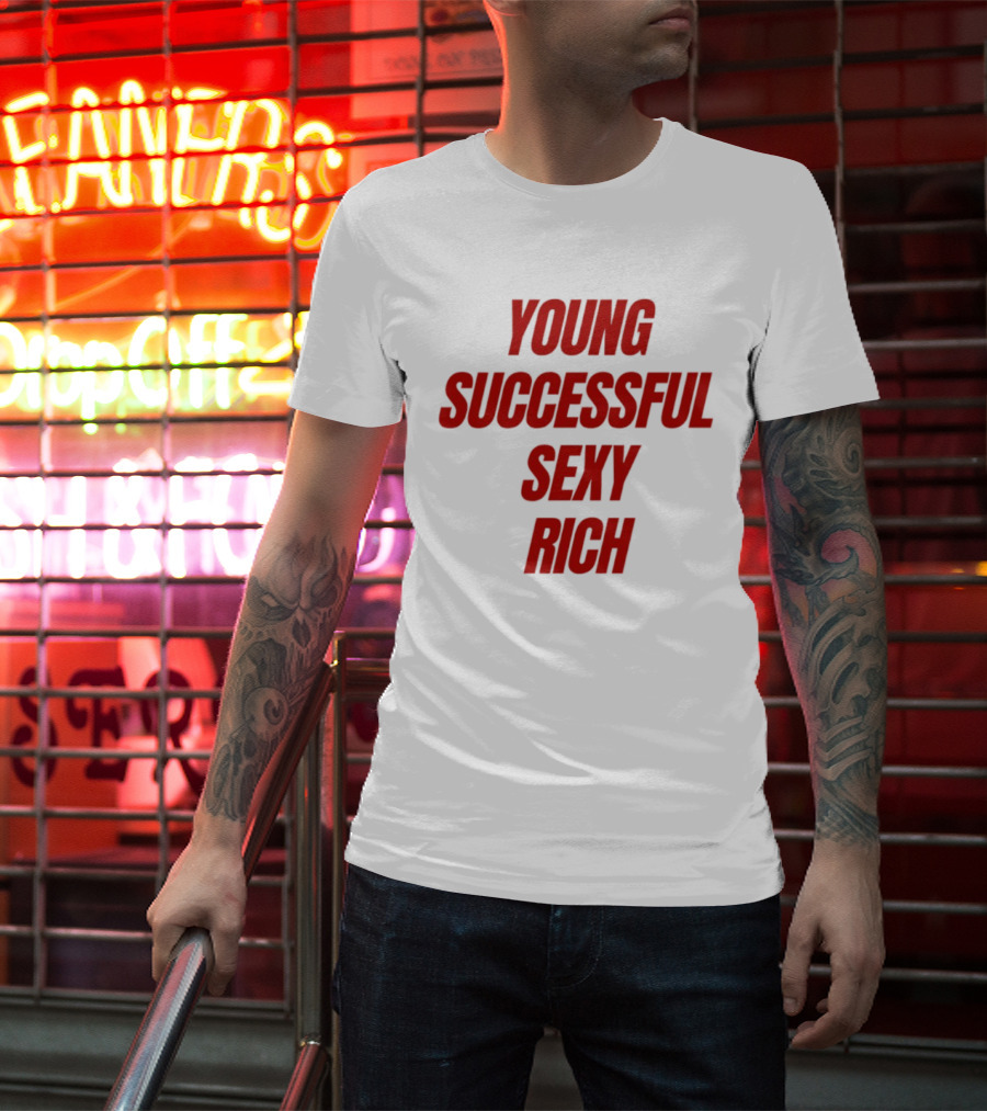 Young Successful Sexy Rich Bold Statement Motivation T-Shirt