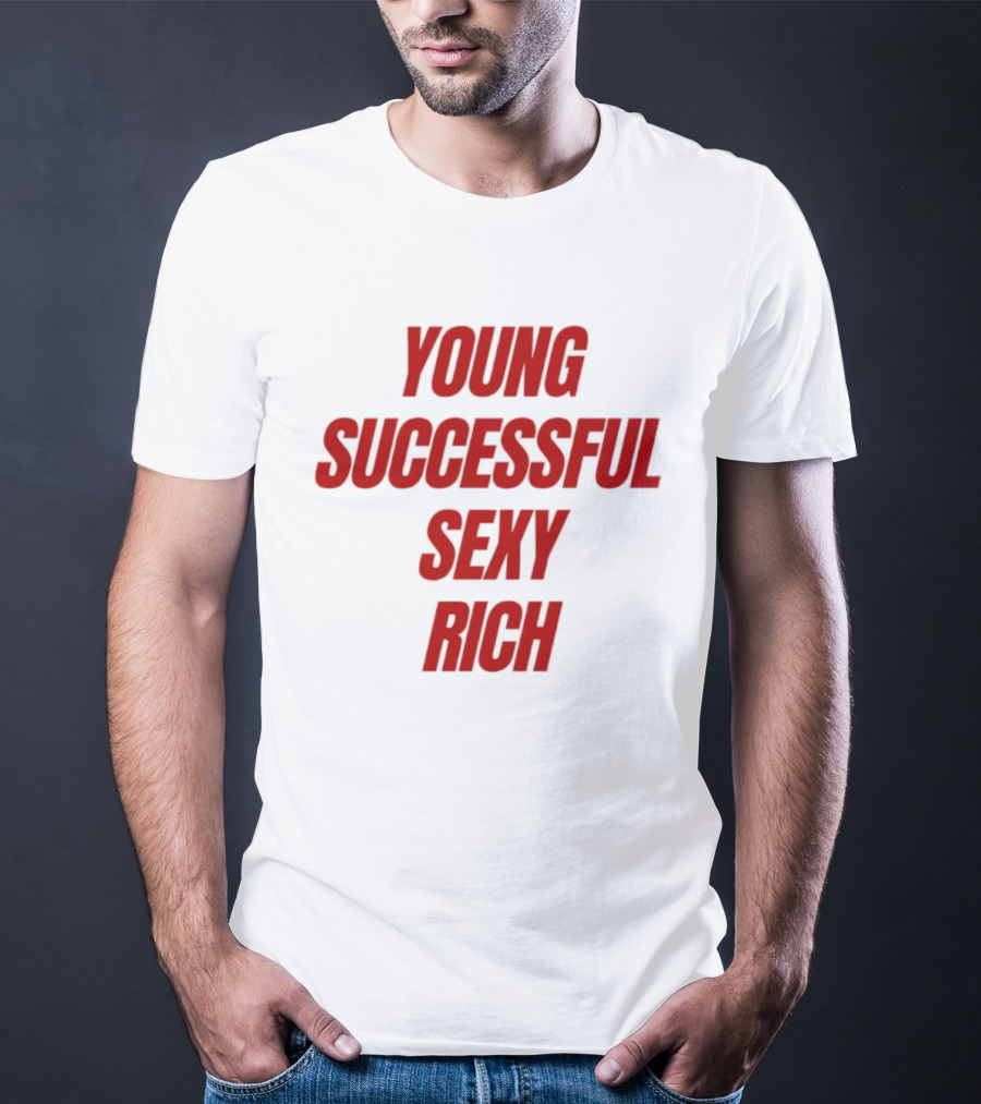 Young Successful Sexy Rich Bold Statement Motivation T-Shirt