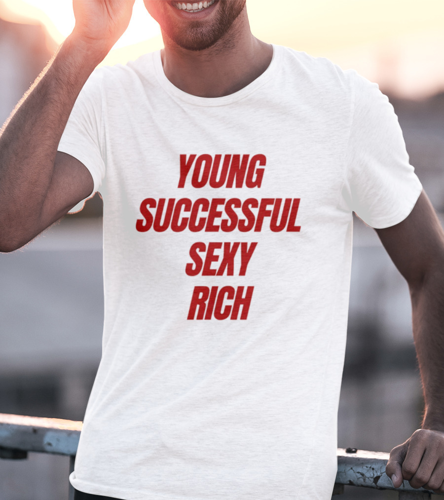 Young Successful Sexy Rich Bold Statement Motivation T-Shirt