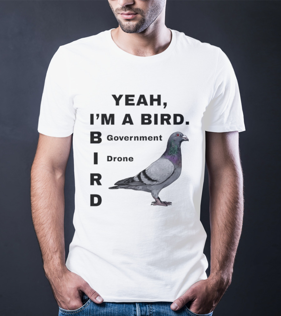 Yeah I'm A Bird Government Drone Pigeon T-Shirt