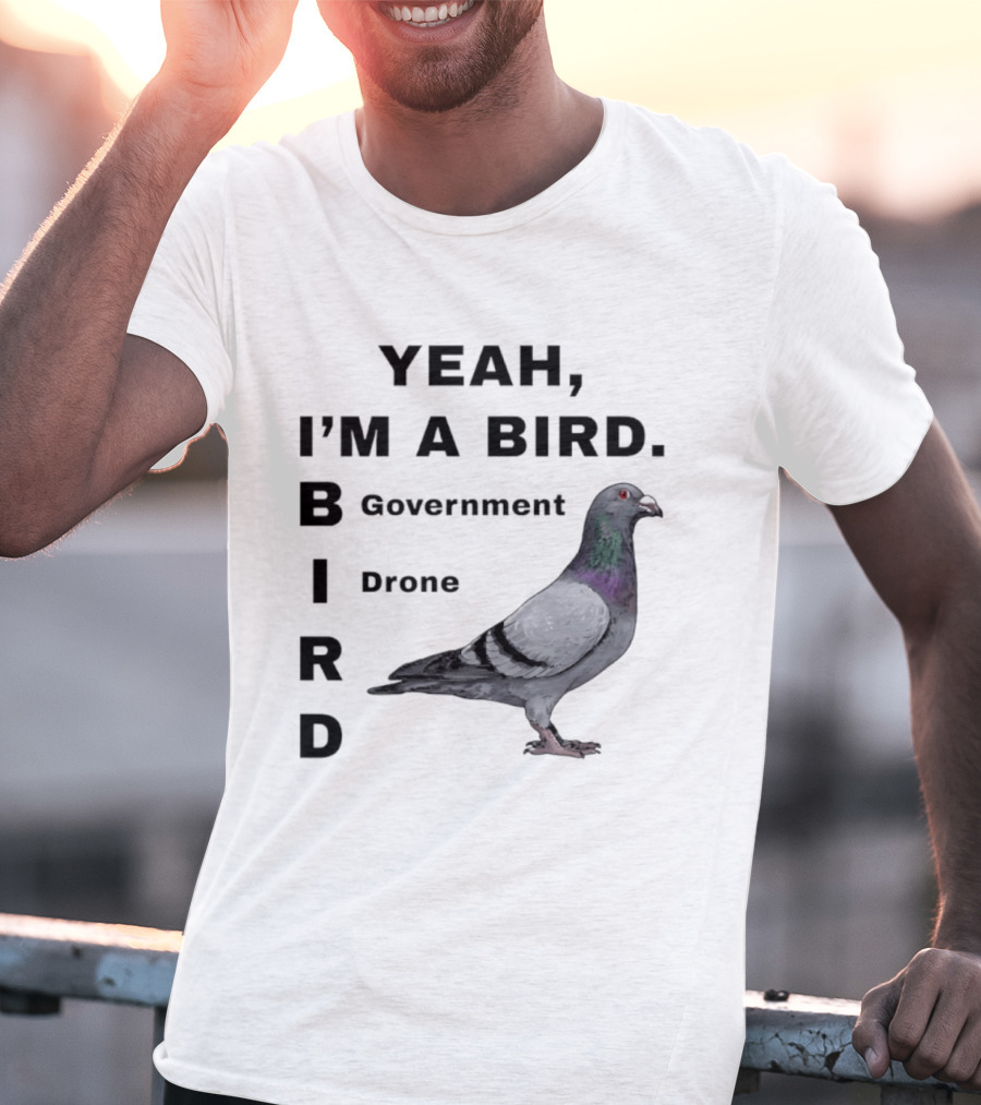Yeah I'm A Bird Government Drone Pigeon T-Shirt