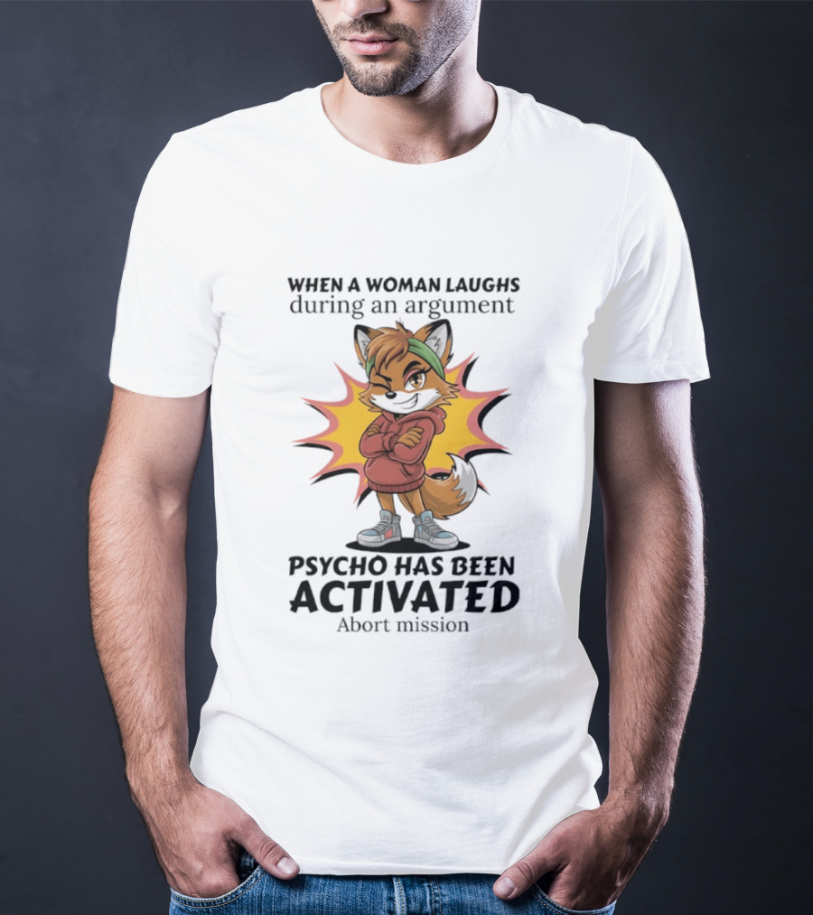 When A Woman Laughs During An Argument Fox Psycho Activated Abort Mission T-Shirt
