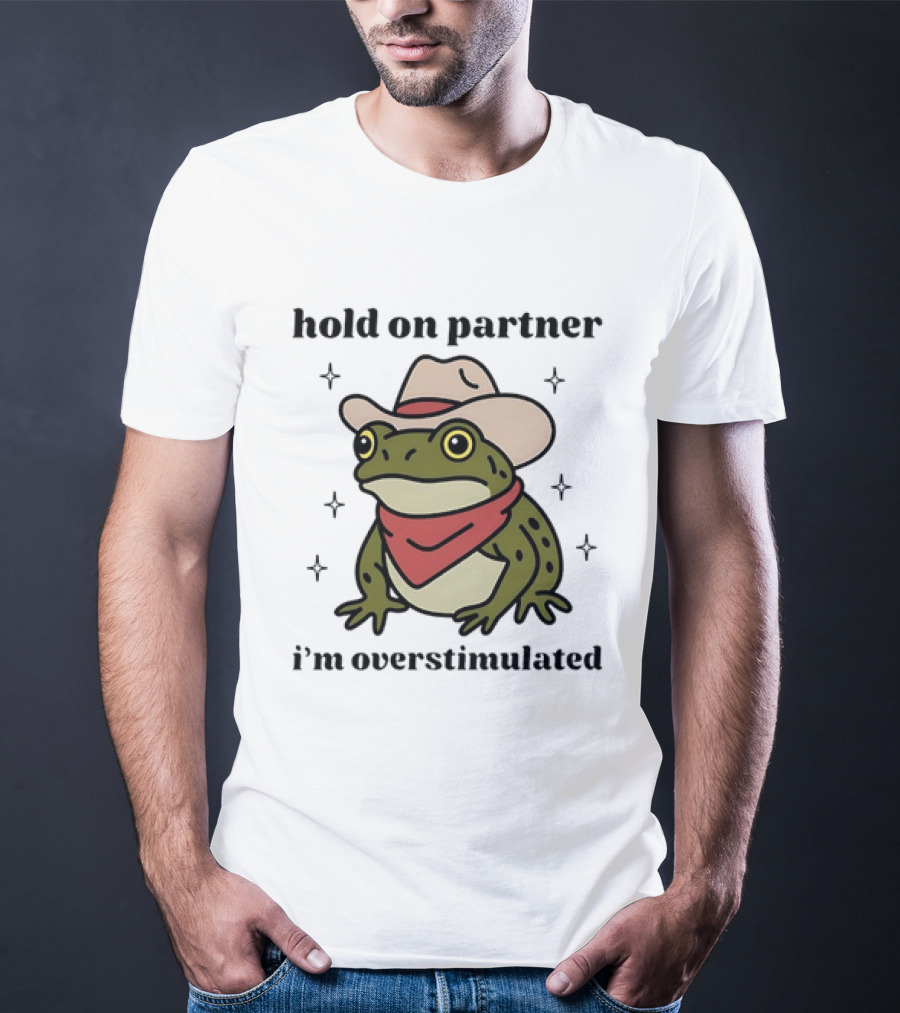 Frog Cowboy Hold On Partner I'm Overstimulated Hat Bandana T-Shirt