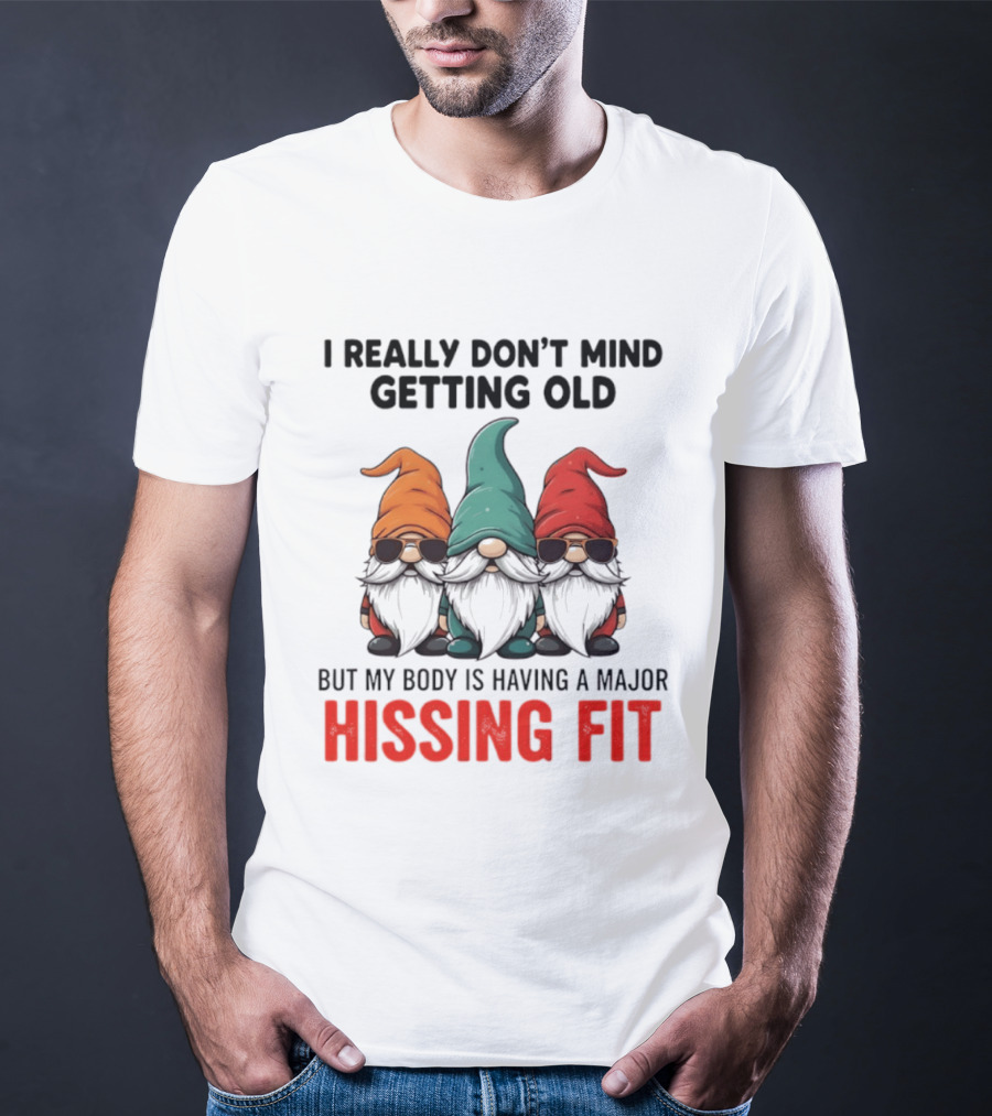 I Really Don't Mind Getting Old Gnome Christmas But My Body Is Having A Major Hissing Fit T-Shirt