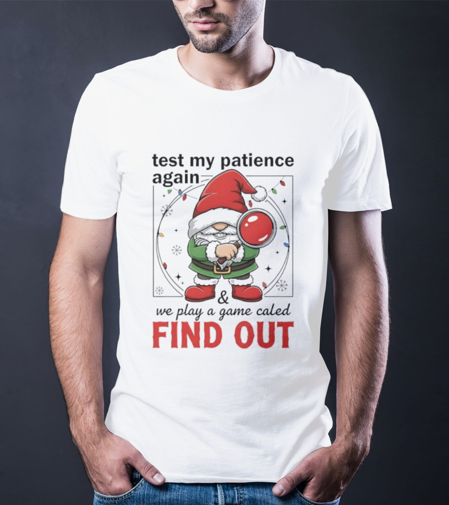 Gnome Christmas Test My Patience Again We Play A Game Called Find Out T-Shirt