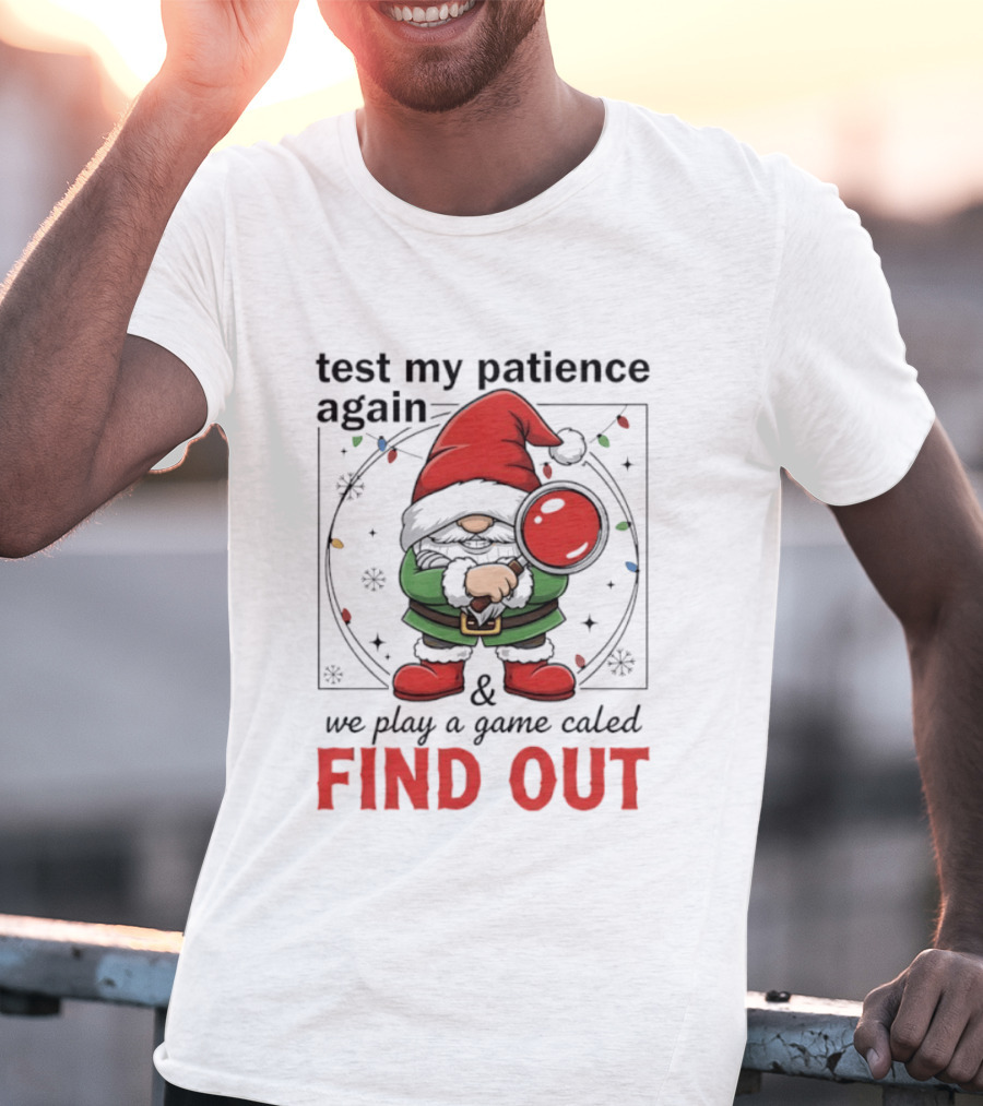 Gnome Christmas Test My Patience Again We Play A Game Called Find Out T-Shirt