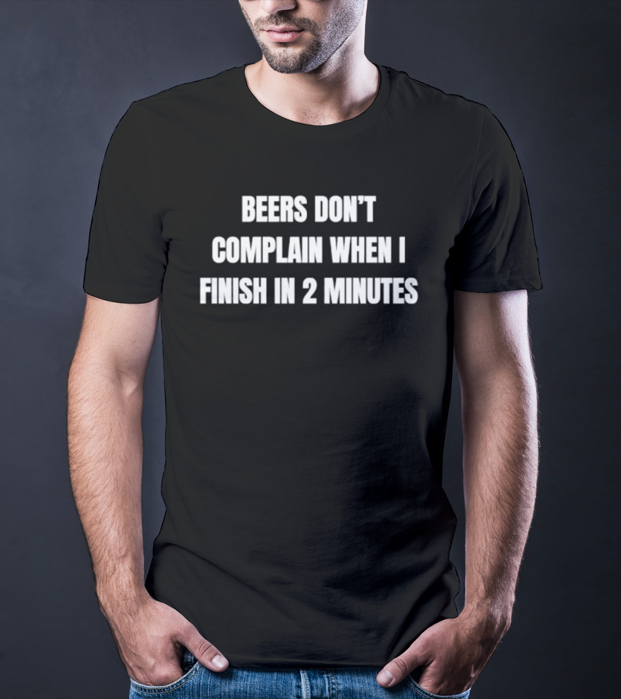 Beers Don't Complain When I Finish In 2 Minutes Funny Drinking Humor T-Shirt