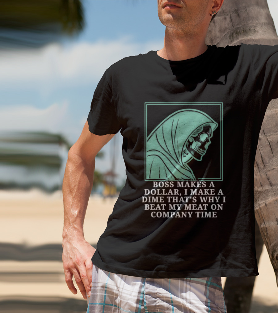 Boss Makes A Dollar I Make A Dime That's Why I Beat My Meat On Company Time Skeleton Cloaked T-Shirt