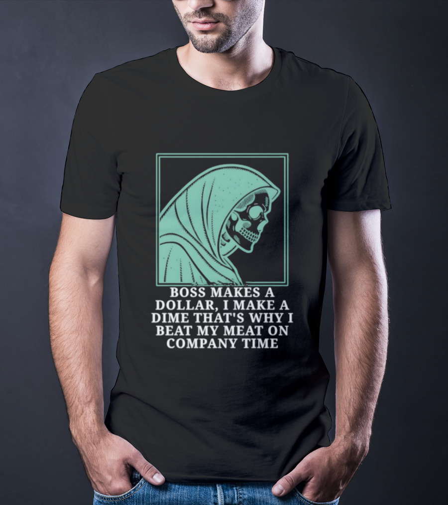 Boss Makes A Dollar I Make A Dime That's Why I Beat My Meat On Company Time Skeleton Cloaked T-Shirt