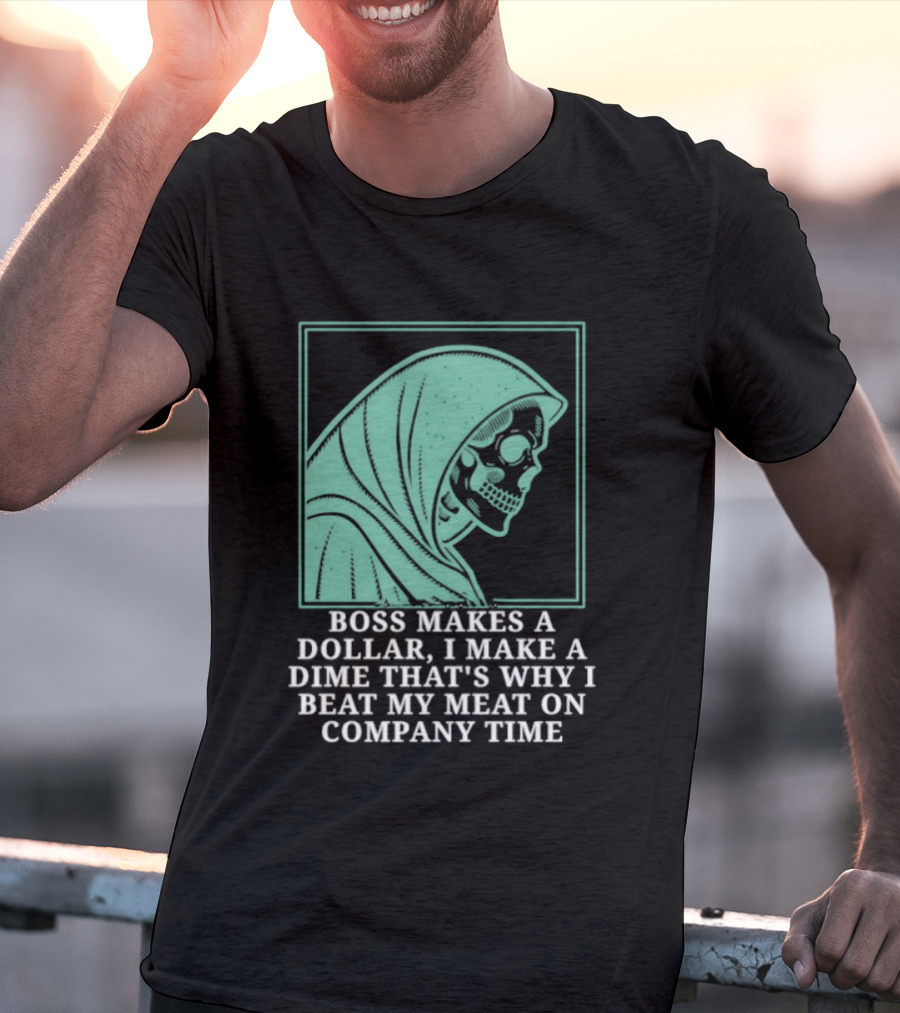 Boss Makes A Dollar I Make A Dime That's Why I Beat My Meat On Company Time Skeleton Cloaked T-Shirt