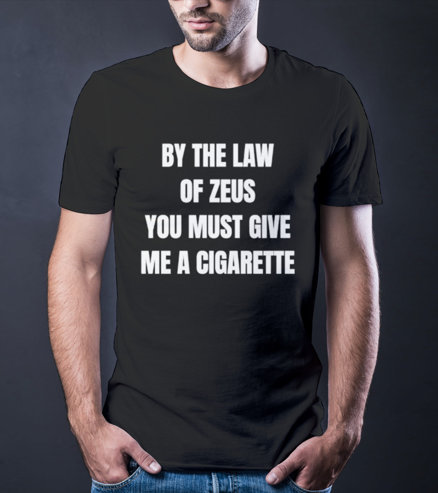 By The Law Of Zeus You Must Give Me A Cigarette T-Shirt