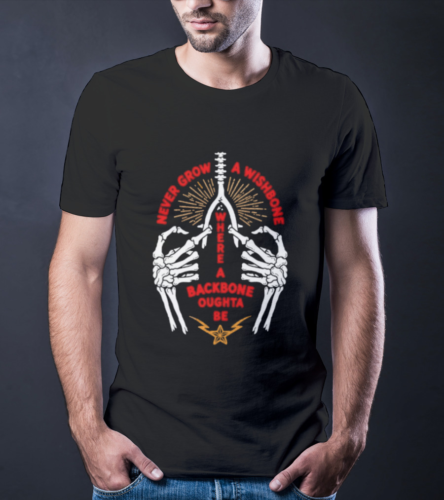Never Grow A Wishbone Where A Backbone Oughta Be Skeleton Hands Wishbone T-Shirt