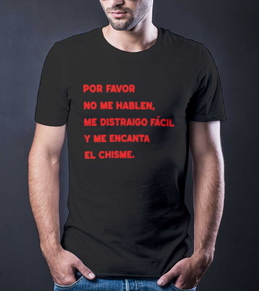 Por Favor No Me Hablen Me Distraigo Fácil Y Me Encanta El Chisme T-Shirt