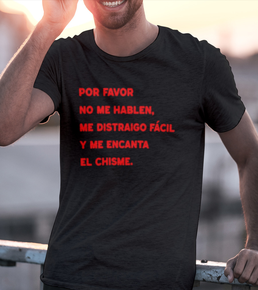 Por Favor No Me Hablen Me Distraigo Fácil Y Me Encanta El Chisme T-Shirt