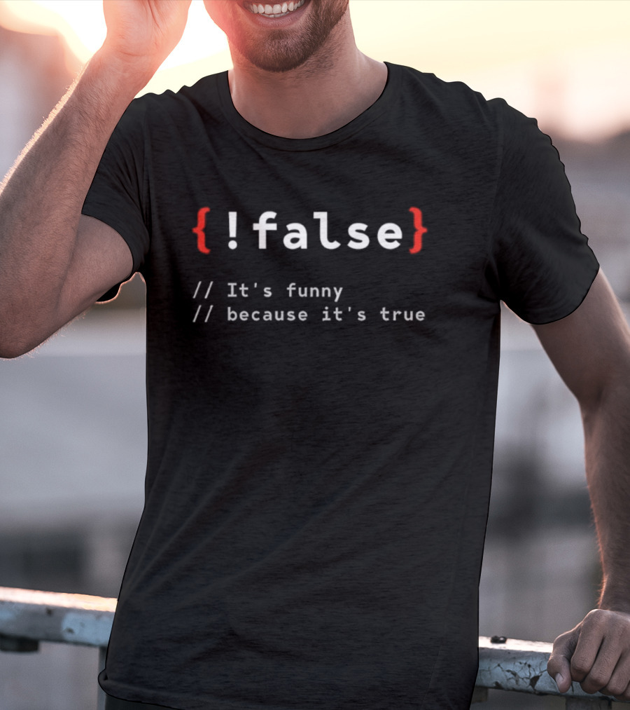!False It's Funny Because It's True Programmer T-Shirt