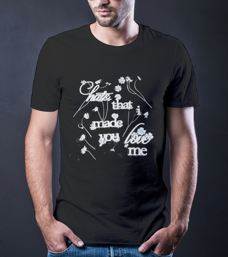 Hate That I Made You Love Me Flower T-Shirt
