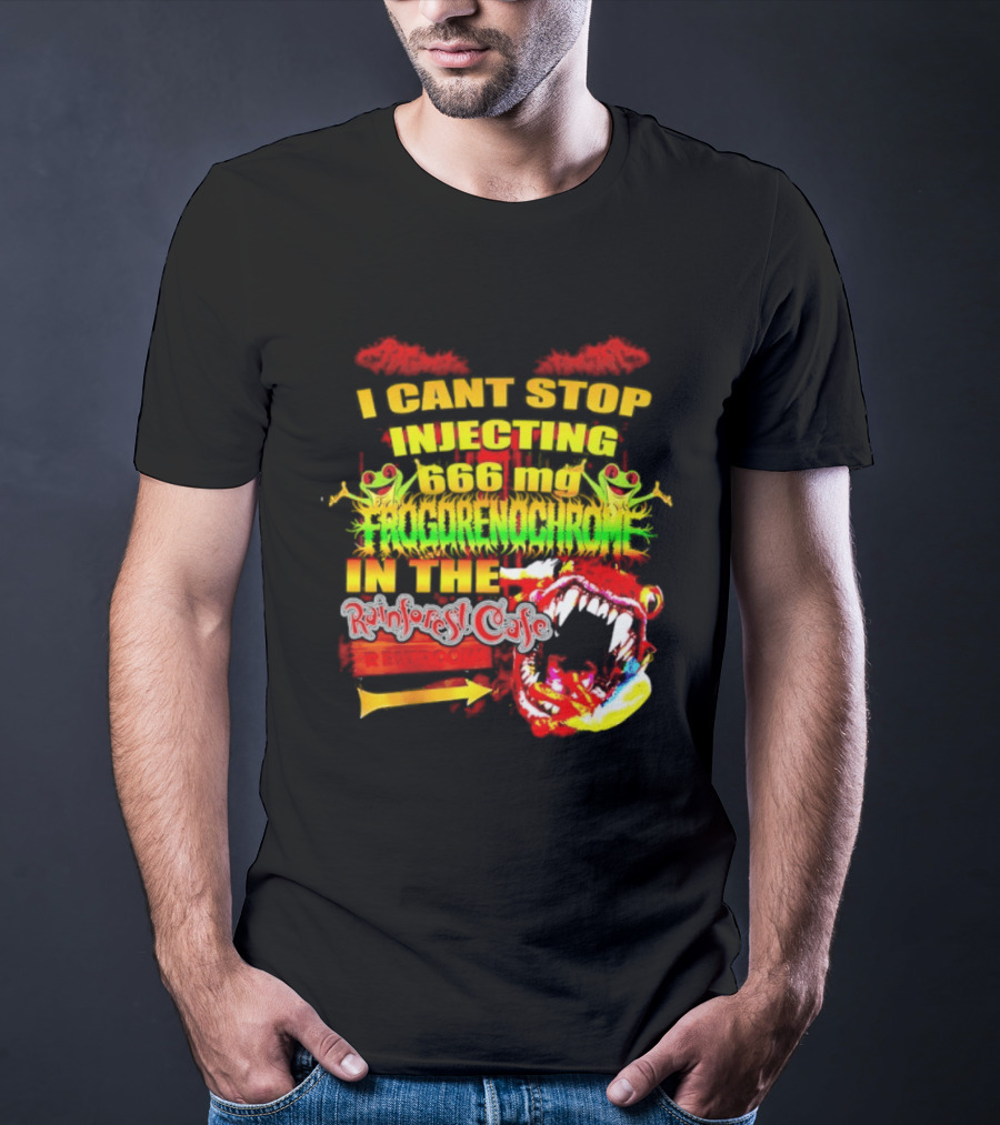 I Cant Stop Injecting 666 Mg Frogrenochrome Rainforest Cafe Restrooms Frogs T-Shirt