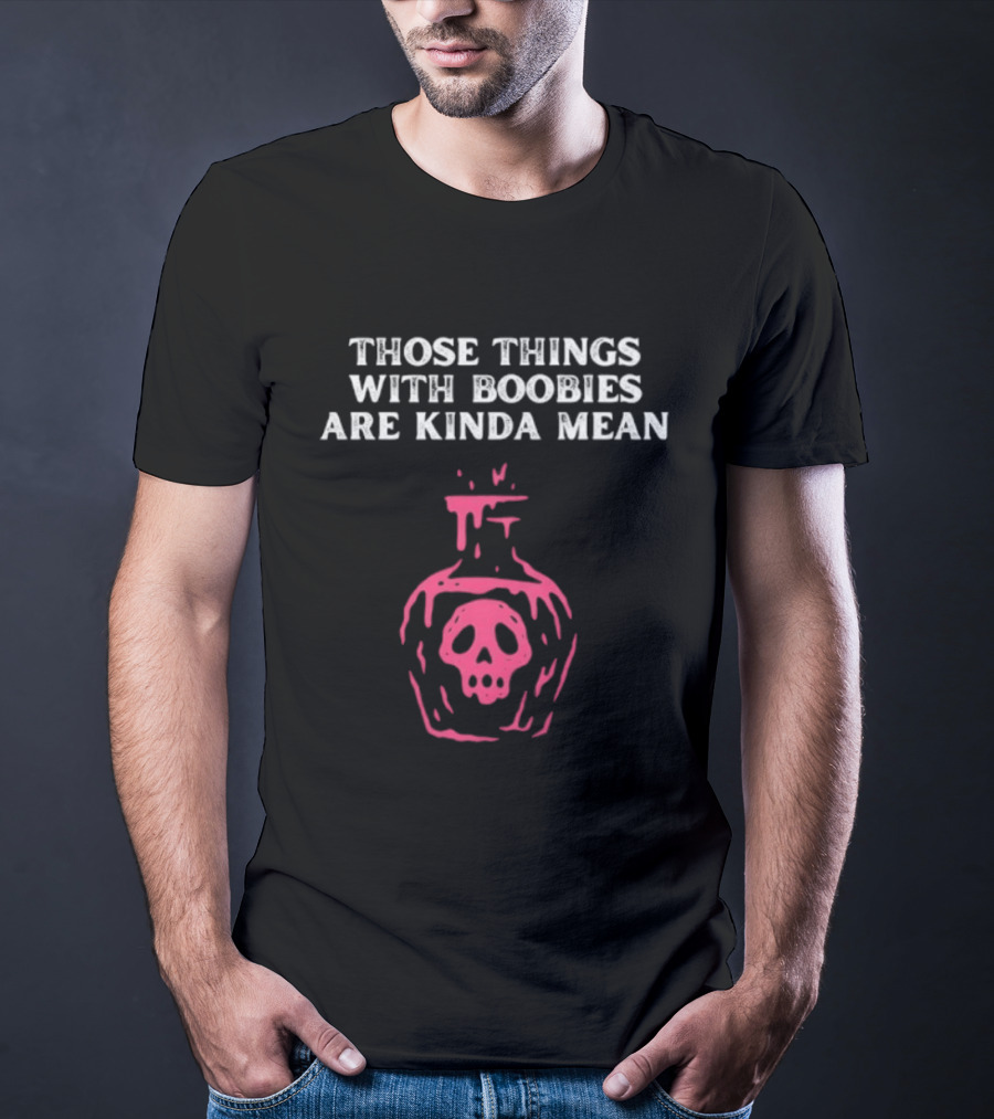 Those Things With Boobies Are Kinda Mean Pink Skull Bottle T-Shirt