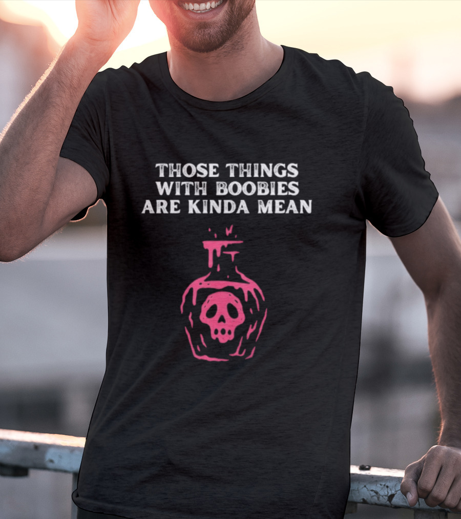 Those Things With Boobies Are Kinda Mean Pink Skull Bottle T-Shirt