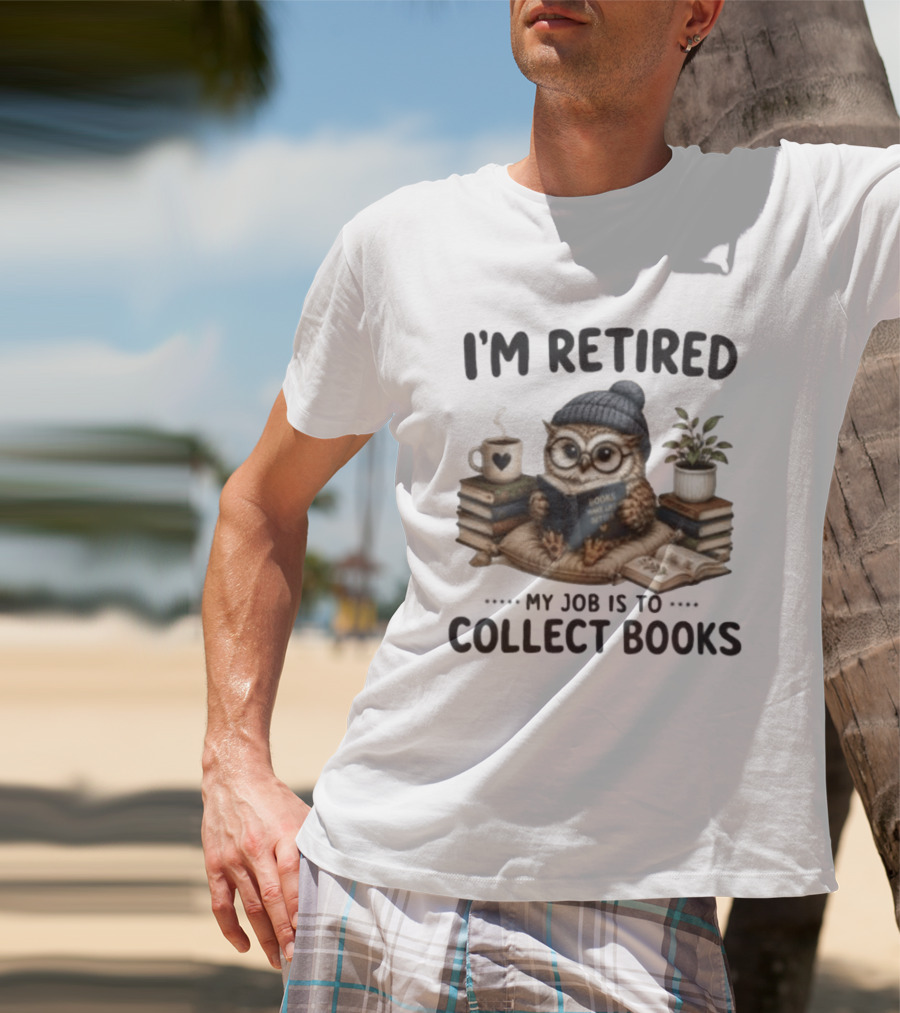 I'm Retired Owl My Job Is To Collect Books Coffee And Plant T-Shirt