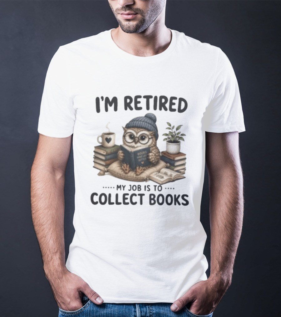 I'm Retired Owl My Job Is To Collect Books Coffee And Plant T-Shirt