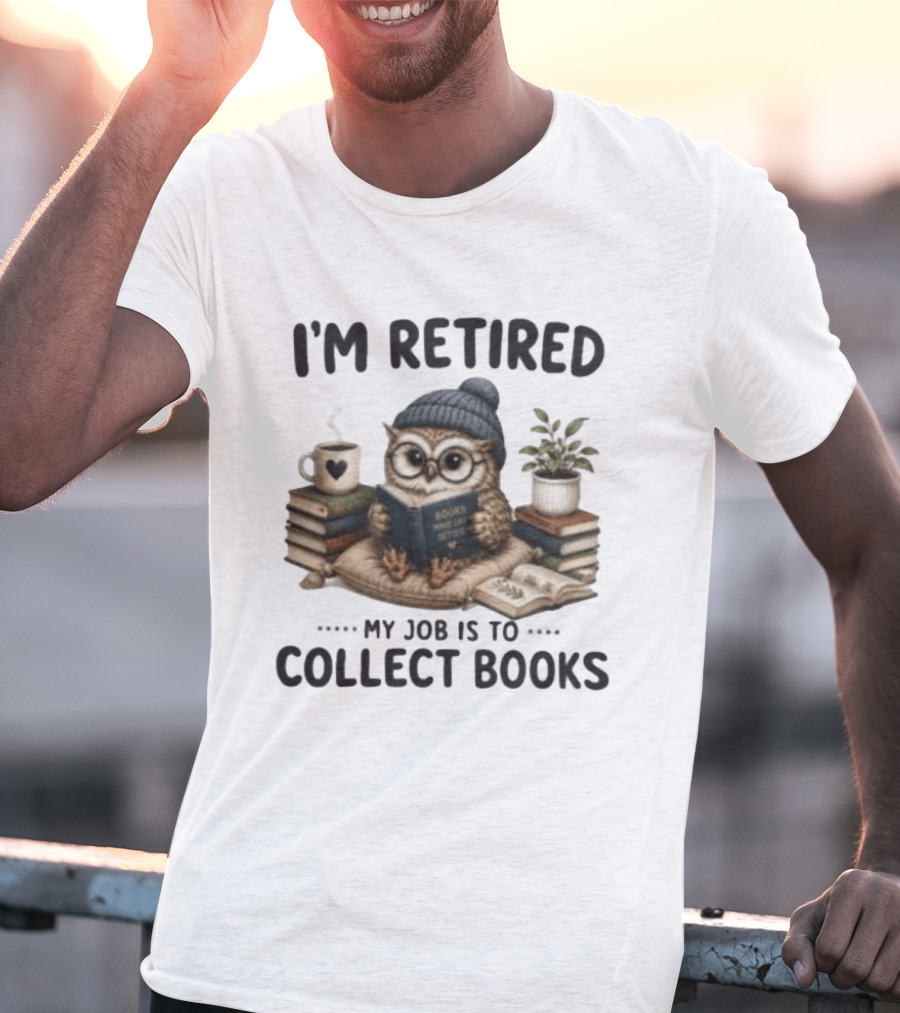 I'm Retired Owl My Job Is To Collect Books Coffee And Plant T-Shirt