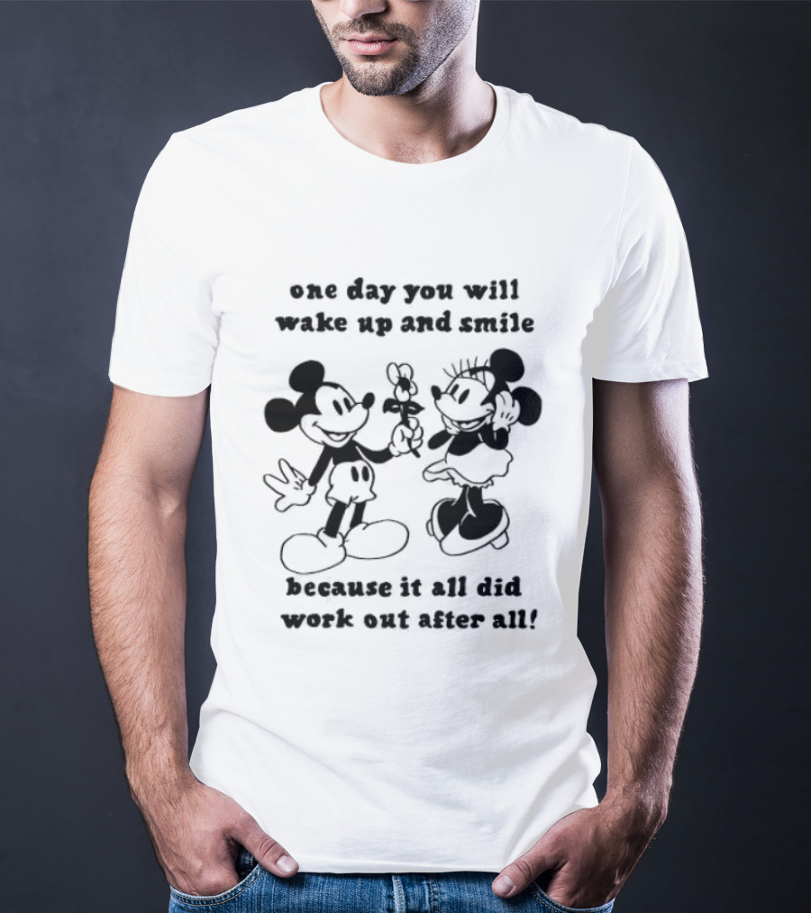 One Day You Will Wake Up And Smile Because It All Did Work Out After All Mickey Minnie Mouse T-Shirt