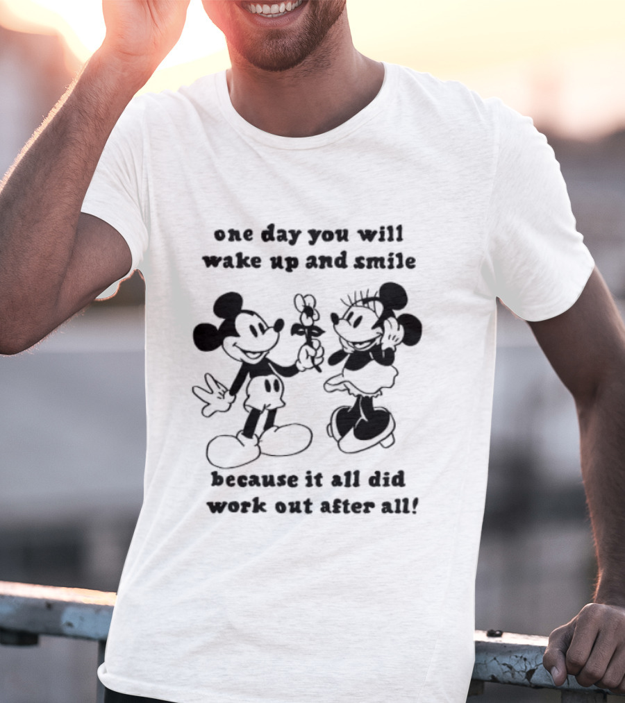 One Day You Will Wake Up And Smile Because It All Did Work Out After All Mickey Minnie Mouse T-Shirt