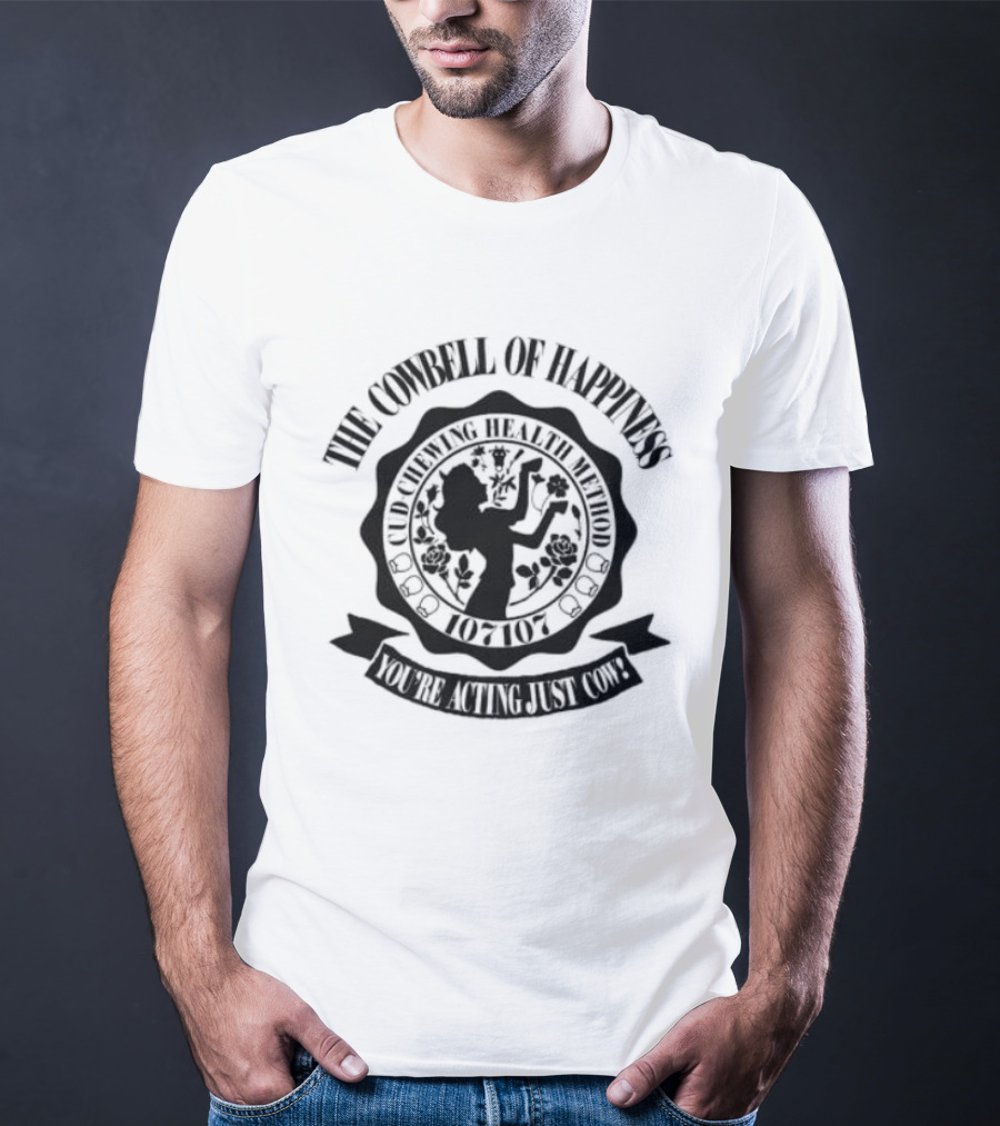 The Cowbell Of Happiness Cud Chewing Health Method You're Acting Just Cow T-Shirt