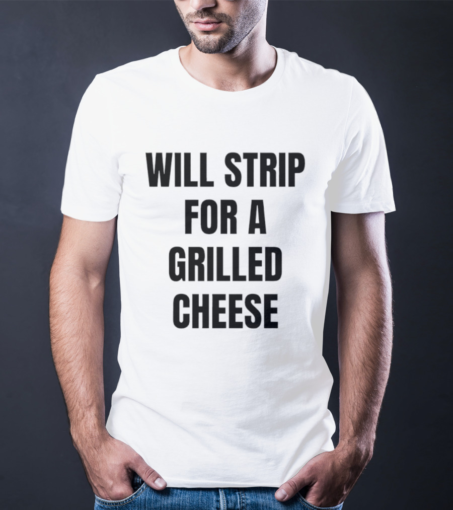 Will Strip For A Grilled Cheese Funny Food Lover T-Shirt
