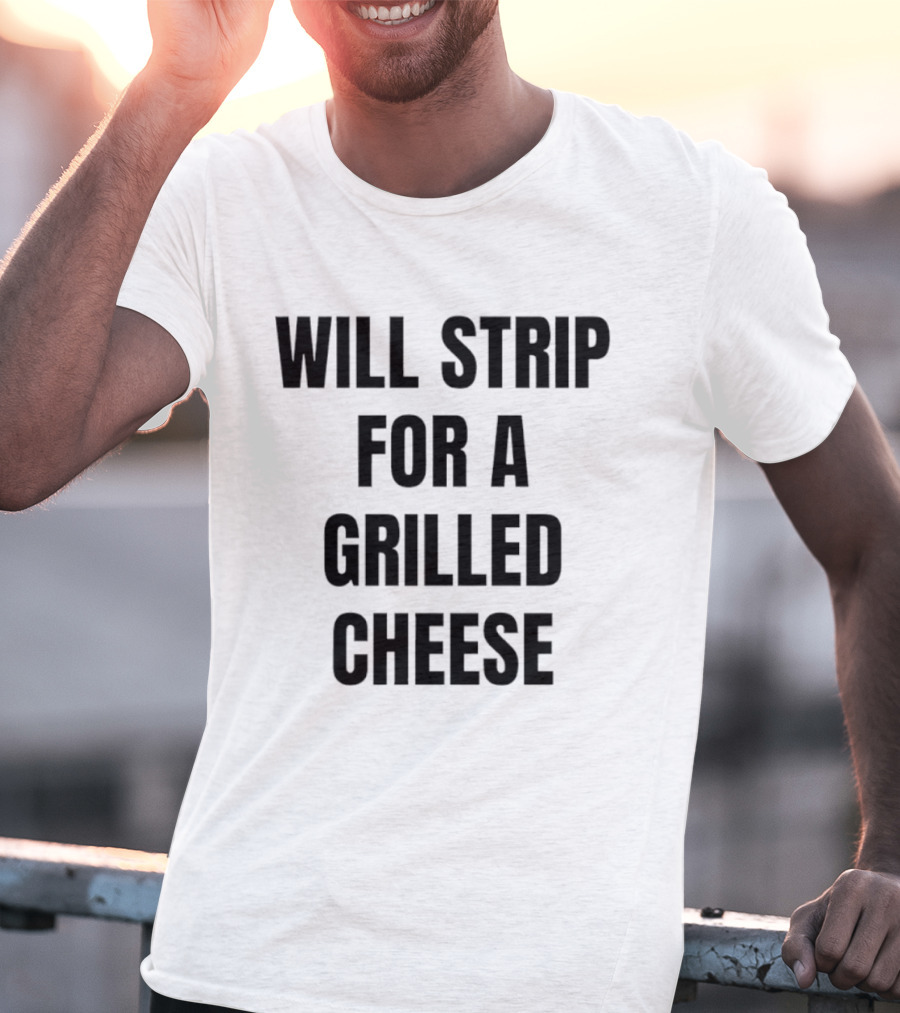 Will Strip For A Grilled Cheese Funny Food Lover T-Shirt