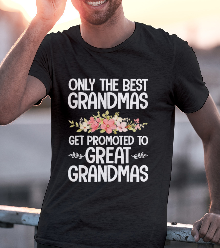 Only The Best Grandmas Get Promoted To Great Grandmas Floral T-Shirt