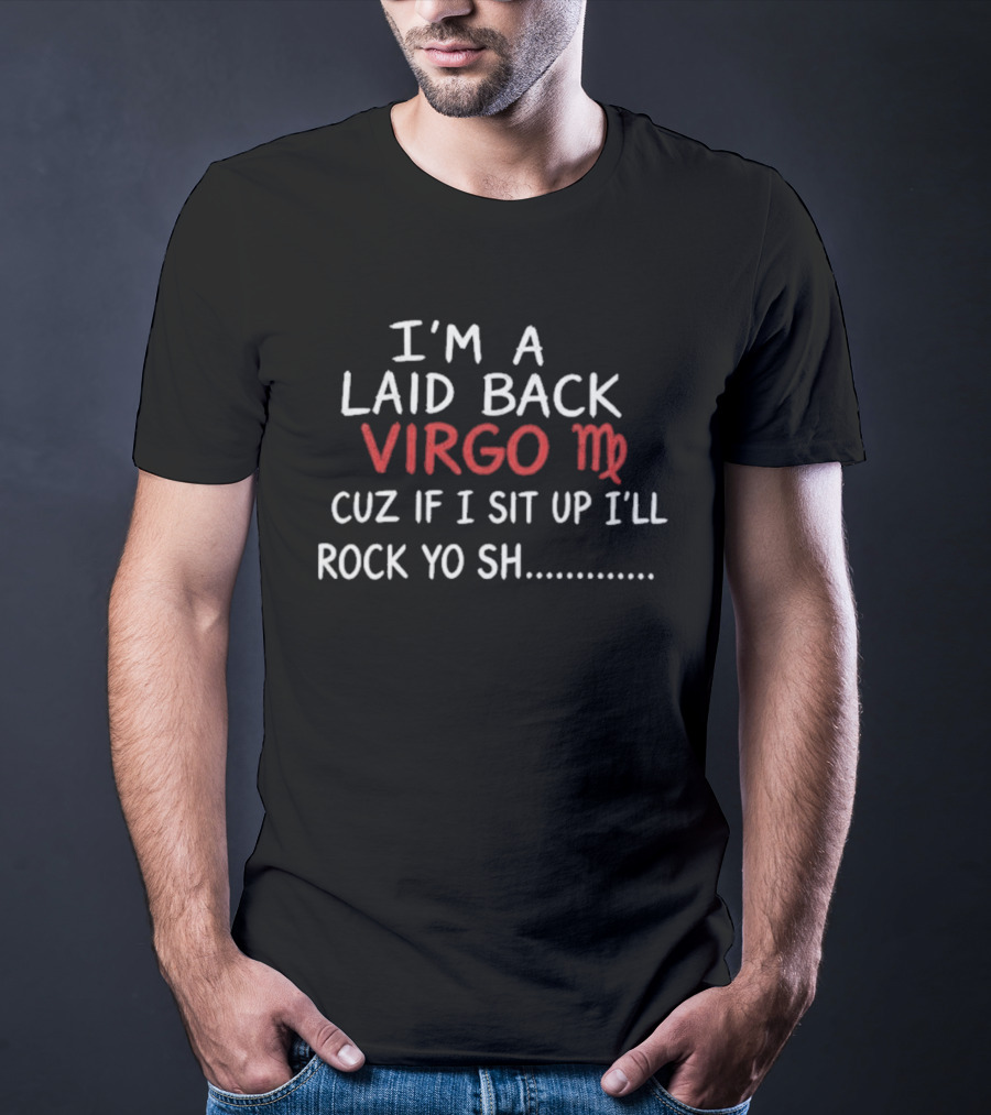 I'm A Laid Back Virgo Cuz If I Sit Up I'll Rock Yo Sh Virgo T-Shirt