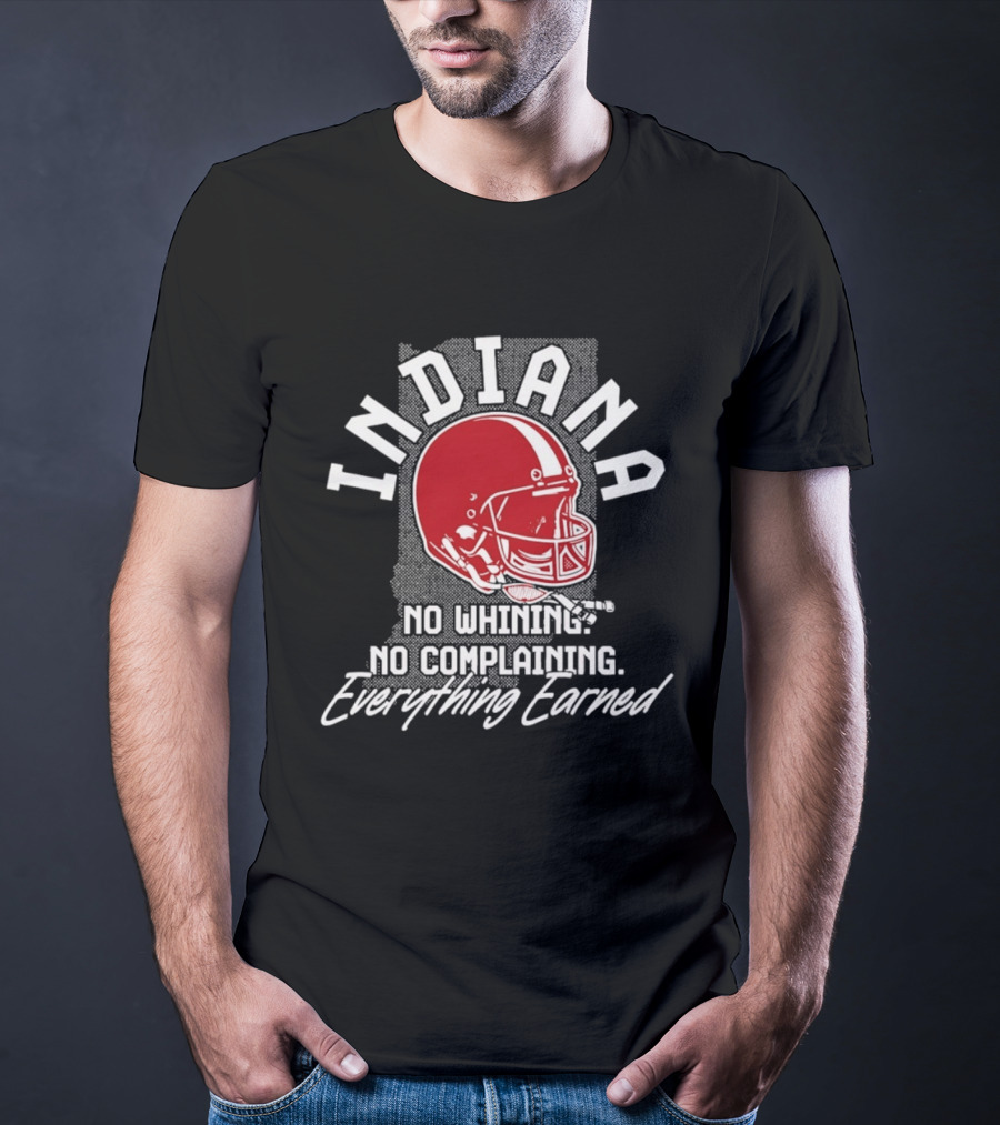 Indiana Hoosiers Football No Whining No Complaining Everything Earned T-Shirt