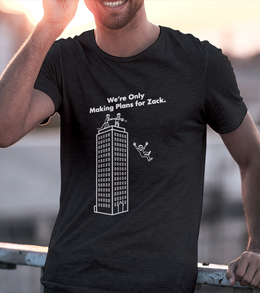 We're Only Making Plans For Zack Building Top Scene T-Shirt