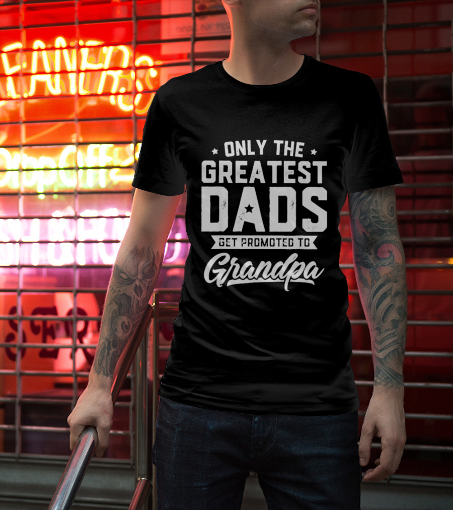 Only The Greatest Dads Get Promoted To Grandpa T-Shirt
