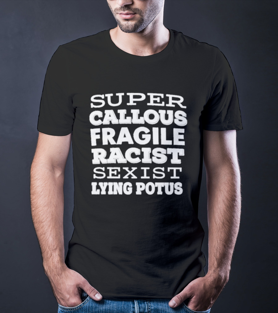 Super Callous Fragile Racist Sexist Lying Potus T-Shirt