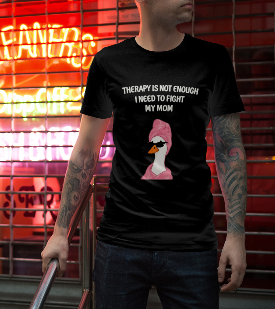 Therapy Is Not Enough I Need To Fight My Mom Duck Pink Towel Duck T-Shirt
