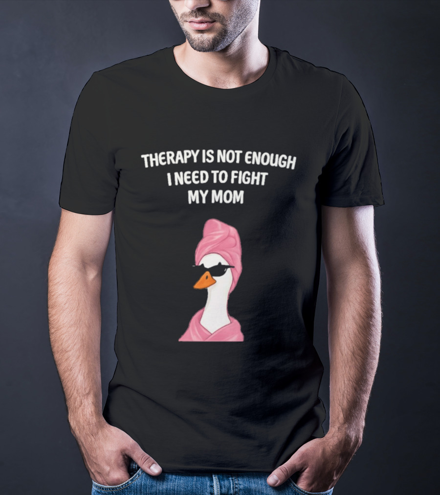 Therapy Is Not Enough I Need To Fight My Mom Duck Pink Towel Duck T-Shirt
