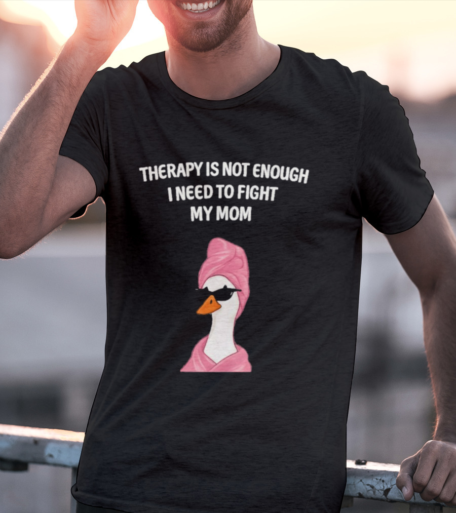 Therapy Is Not Enough I Need To Fight My Mom Duck Pink Towel Duck T-Shirt
