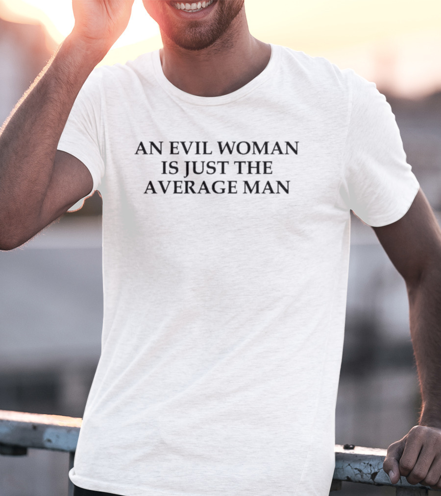 An Evil Woman Is Just The Average Man Phrase T-Shirt