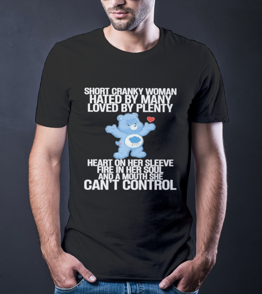 Short Cranky Woman Hated By Many Loved By Plenty Heart On Her Sleeve Fire In Her Soul Can't Control T-Shirt