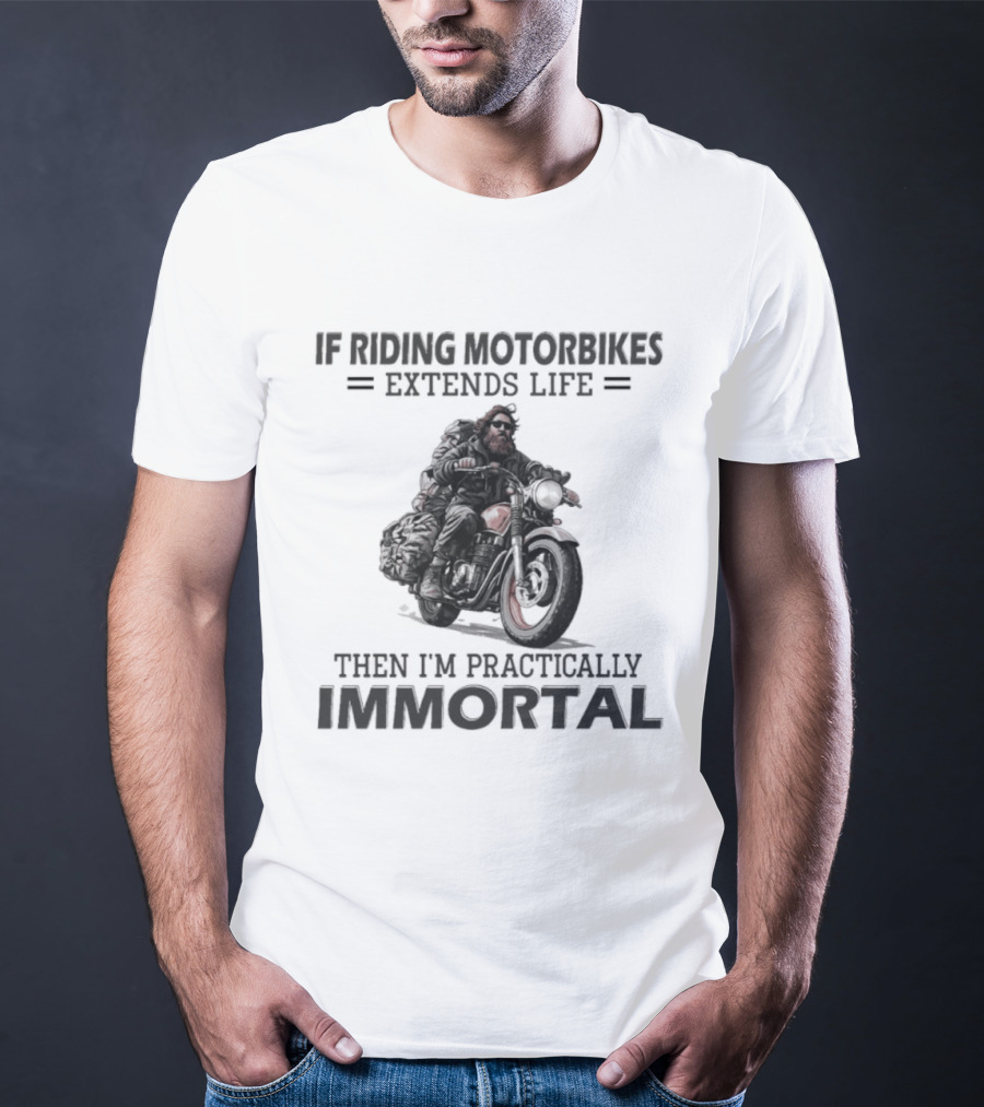 If Riding Motorbikes Extends Life Then I'm Practically Immortal T-Shirt