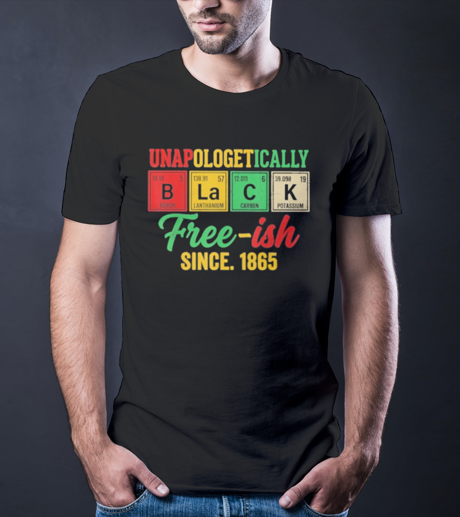 Unapologetically Black Periodic Free Ish Since 1865 Juneteenth Celebration T-Shirt