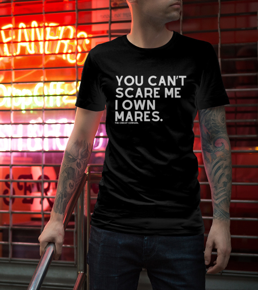 You Can't Scare Me I Own Mares The Cinchy Cowgirl T-Shirt