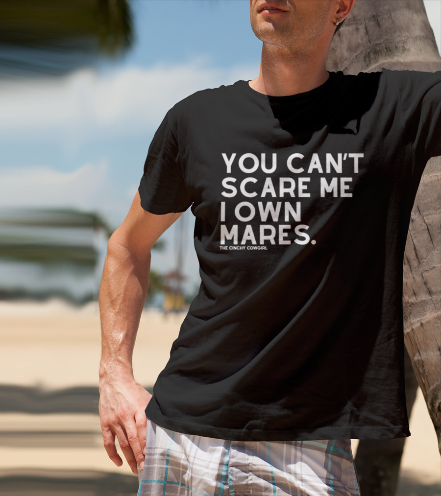 You Can't Scare Me I Own Mares The Cinchy Cowgirl T-Shirt